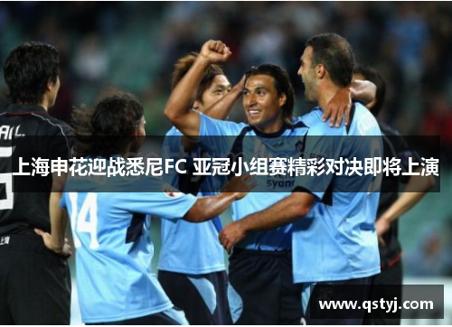 上海申花迎战悉尼FC 亚冠小组赛精彩对决即将上演