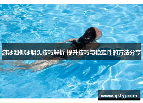 游泳池仰泳调头技巧解析 提升技巧与稳定性的方法分享