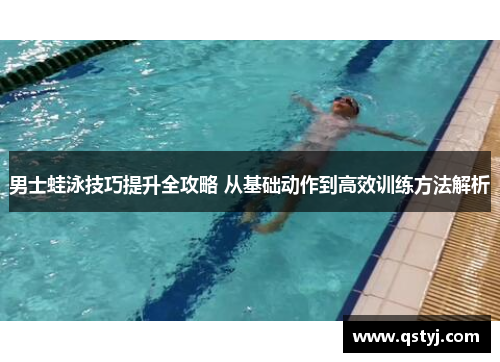 男士蛙泳技巧提升全攻略 从基础动作到高效训练方法解析
