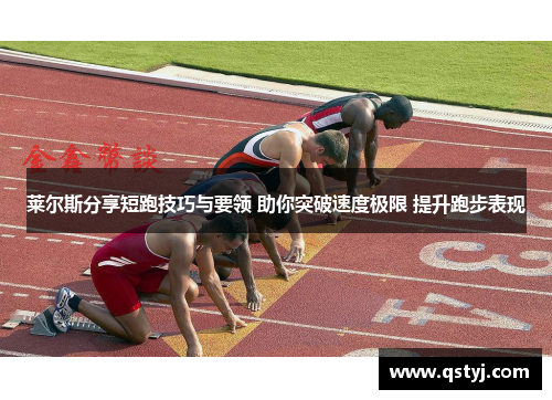 莱尔斯分享短跑技巧与要领 助你突破速度极限 提升跑步表现