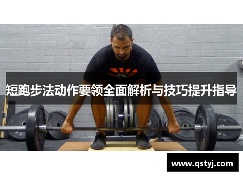 短跑步法动作要领全面解析与技巧提升指导